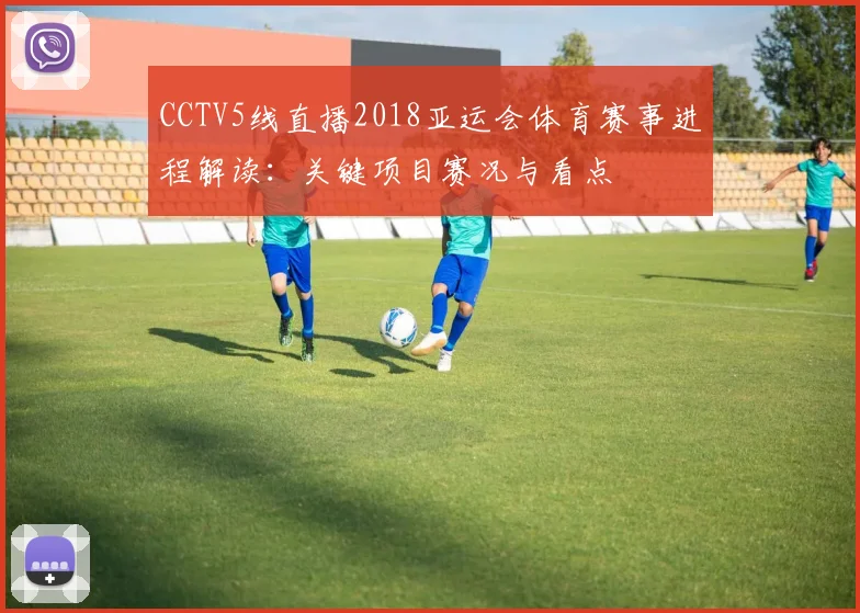 CCTV5线直播2018亚运会体育赛事进程解读:关键项目赛况与看点