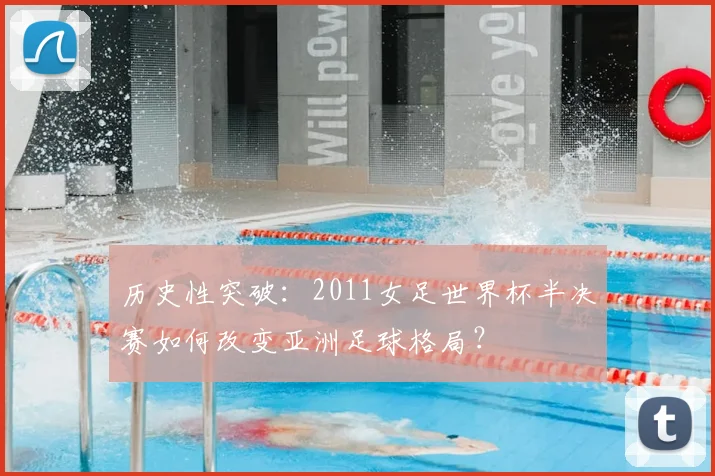 历史性突破：2011女足世界杯半决赛如何改变亚洲足球格局？