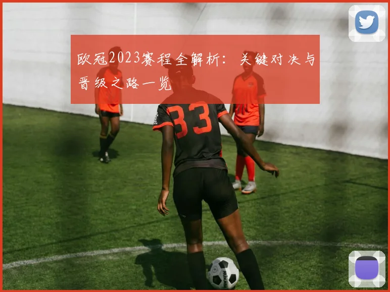 欧冠2023赛程全解析：关键对决与晋级之路一览