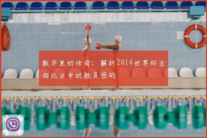 数字里的传奇：解析2014世界杯全部比分中的胜负密码